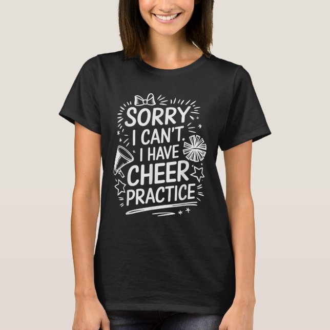 Sorry I Can't I Have Cheer Practice, Cheering Chee T-Shirt (Front)