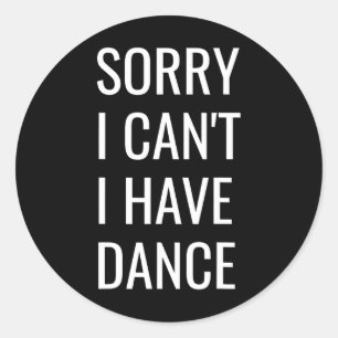 Sorry I Can't I Have Dance  Classic Round Sticker