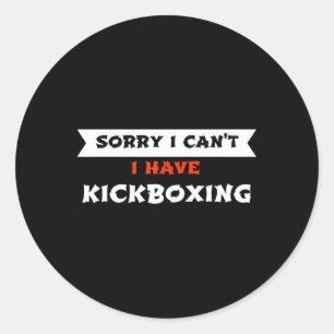 Sorry I Can't I Have Kickboxing Funny  Classic Round Sticker