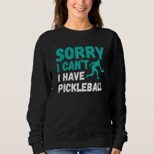 Sorry I Can't I Have Pickleball Pickleball 1 Sweatshirt