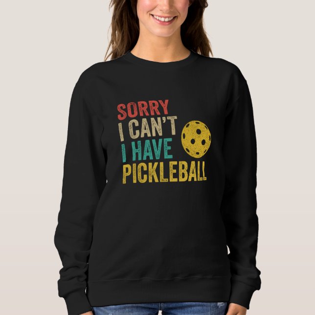 Sorry I Can't I Have Pickleball Sweatshirt (Front)