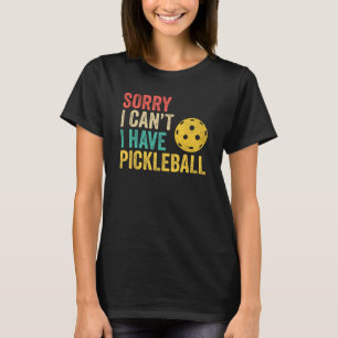 Sorry I Can't I Have Pickleball T-Shirt