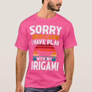 Sorry I Can'T I Have Plan With My Origami T-Shirt