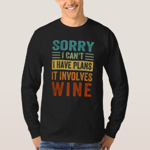 Sorry - I Can't - I Have Plans - It Involves Wine  T-Shirt
