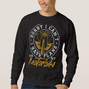 Sorry I Can't I Have Plans On My Motorbike Hobby S Sweatshirt