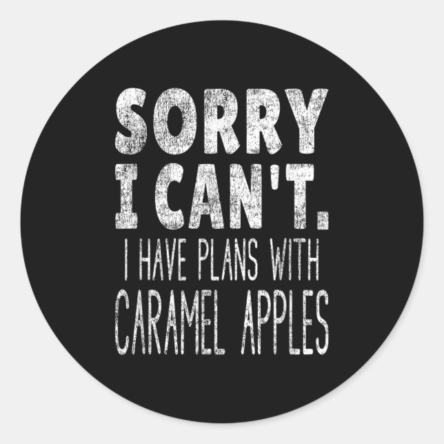 Sorry I Can't I Have Plans With Caramel S  Classic Round Sticker (Front)