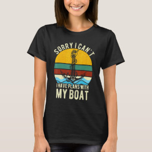 Sorry I Cant I Have Plans With My Boat Owner For W T-Shirt