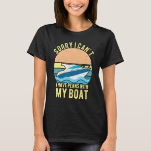 Sorry I Cant I Have Plans With My Boat Owner For W T-Shirt