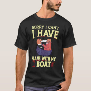 Sorry I Can't I Have Plans With My Boat Sailing T-Shirt