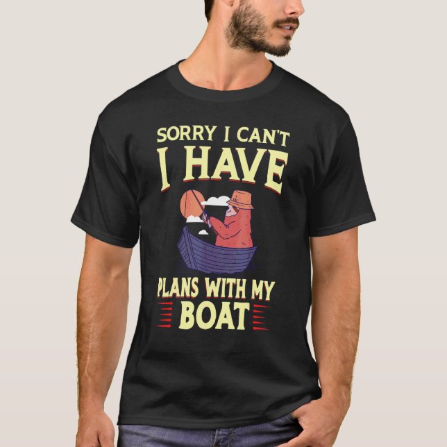 Sorry I Can't I Have Plans With My Boat  Sailing T-Shirt (Front)