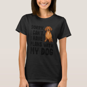 Sorry I Cant I Have Plans With My Brown Dachshund  T-Shirt