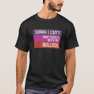 Sorry I Can't I Have Plans With My Bulldog T-Shirt