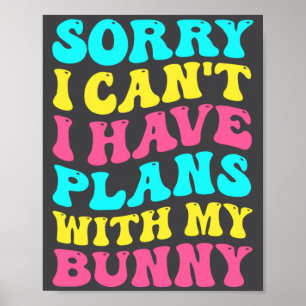Sorry I Cant I Have Plans With My Bunny Easter Da Poster