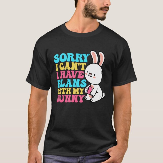Sorry I Can't I Have Plans With My Bunny Easter Da T-Shirt (Front)