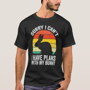 Sorry I Can't I Have Plans With My Bunny Easter Da T-Shirt