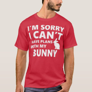 Sorry I Can't I Have Plans With My Bunny Pet Lover T-Shirt