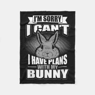Sorry I Can't I Have Plans With My Bunny Rabbit  Fleece Blanket