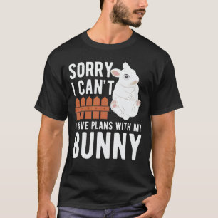 Sorry I can't I have plans with my bunny  T-Shirt