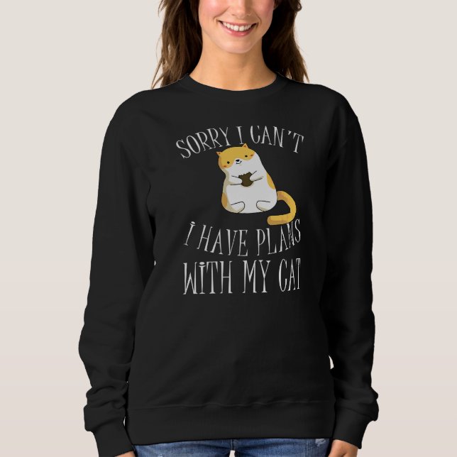 Sorry I Can't I Have Plans With My Ca  Cat Love Sweatshirt (Front)