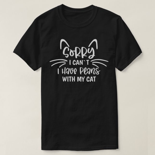 Sorry I Cant I Have Plans With My Cat 1 T-Shirt (Design Front)