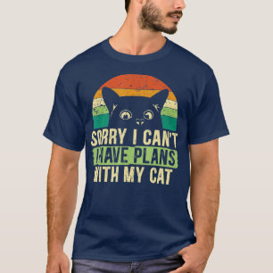 Sorry I Can't I Have Plans With My Cat for a Crazy T-Shirt