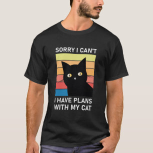 Sorry I Can't I Have Plans With My Cat - Kitty T-Shirt