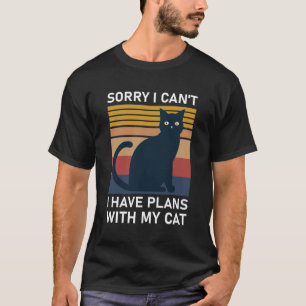 Sorry I Can't I Have Plans With My Cat - Kitty T-Shirt