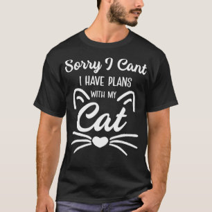Sorry I Can't I Have Plans With My Cat Mens Ladies T-Shirt