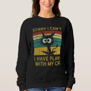 Sorry I Can't I Have Plans With My Cat  Meowy  Cat Sweatshirt