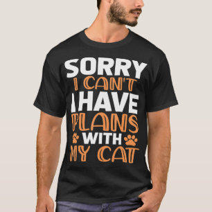 Sorry I Can't, I have Plans With My Cat T-Shirt