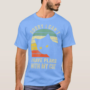 Sorry I can't I have plans with my Cat T-Shirt