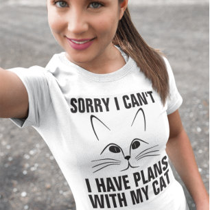 Sorry I can't I have plans with my cat, T-shirts