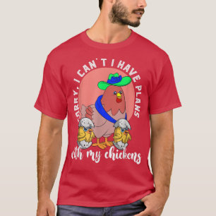 Sorry I Cant I Have Plans With My Chickens Farmer  T-Shirt