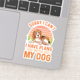 Sorry I can't I Have Plans With My Dog