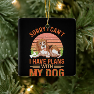 Sorry I can't I Have Plans With My Dog Ceramic Ornament