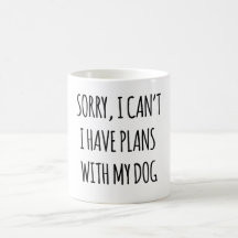 Sorry, I Can't I Have Plans With My Dog