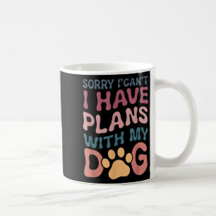 Sorry I Can't I Have Plans With My Dog Coffee Mug