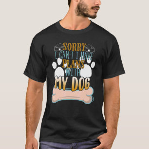 Sorry I Can't I Have Plans With My Dog Dog Owner T-Shirt