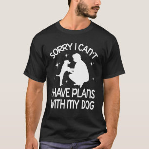 Sorry I Can't I Have Plans With My Dog Happy Day M T-Shirt
