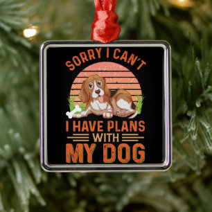 Sorry I can't I Have Plans With My Dog Metal Tree Decoration