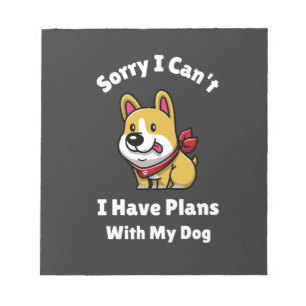 Sorry I Can't, I Have Plans With My Dog Notepad