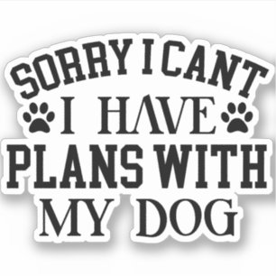 Sorry, I Can't I Have Plans With My Dog Pet Lover