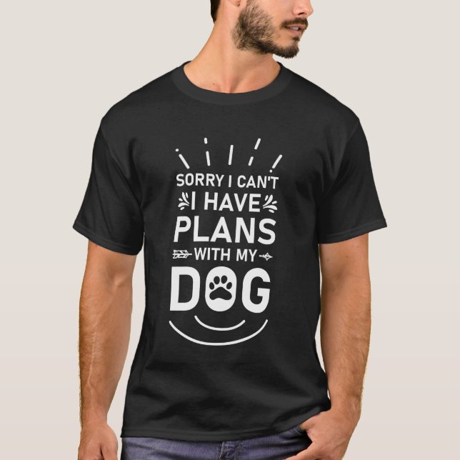 Sorry I Can&#x27;t I Have Plans With My Dog T-Shirt (Front)