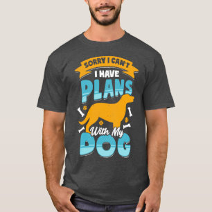 Sorry I Cant I Have Plans With My Dog T-Shirt