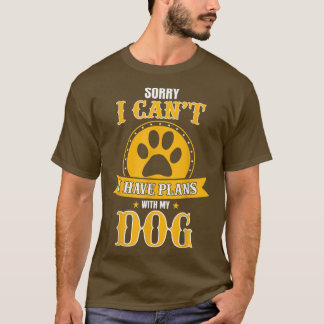 Sorry I Can't, I have Plans With My Dog T-Shirt
