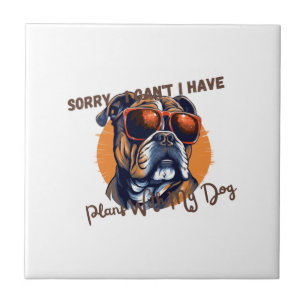 Sorry ,I Can't I Have Plans With My Dog Tile