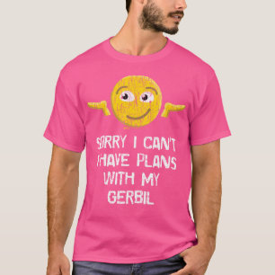 Sorry I Can'T I Have Plans With My Gerbil Funny T-Shirt