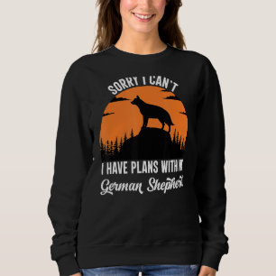 Sorry I Can't I Have Plans With My German Shepherd Sweatshirt
