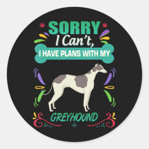 Sorry I Cant I Have Plans With My Greyhound Dog Classic Round Sticker