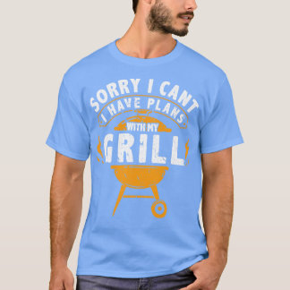 Sorry I Cant I Have Plans With My Grill BBQ Smoker T-Shirt